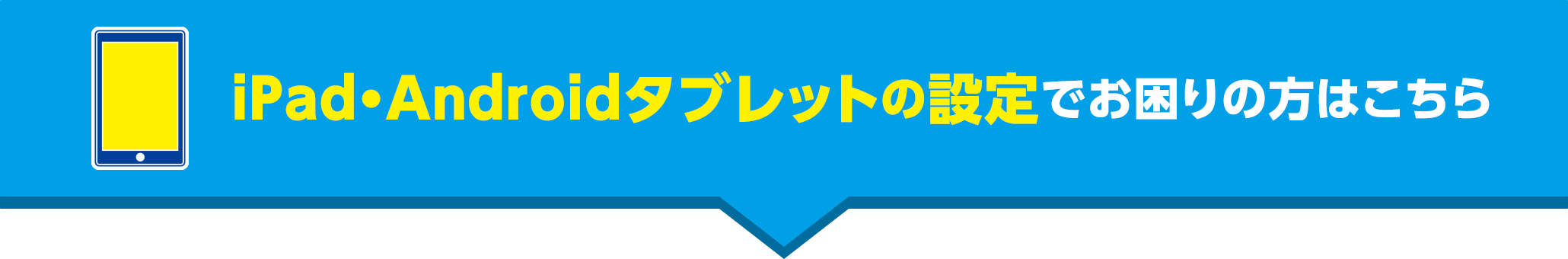 iPad・Androidタブレットの設定でお困りの方はこちら