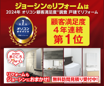 4年連続【第1位】2024年 オリコン顧客満足度調査 戸建てリフォーム第1位 「Joshinまごころリフォーム」